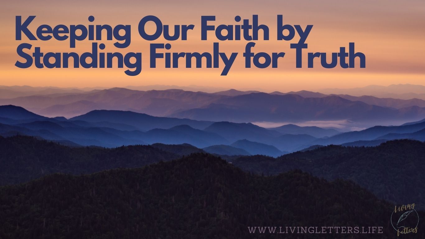 Keeping Our Faith by Standing Firmly for Truth